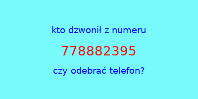 kto dzwonił 778882395  czy odebrać telefon?