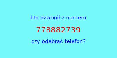 kto dzwonił 778882739  czy odebrać telefon?