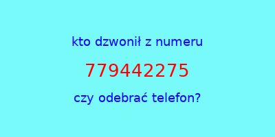 kto dzwonił 779442275  czy odebrać telefon?