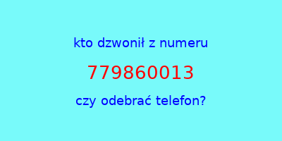 kto dzwonił 779860013  czy odebrać telefon?