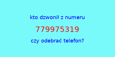 kto dzwonił 779975319  czy odebrać telefon?