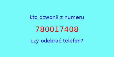 kto dzwonił 780017408  czy odebrać telefon?