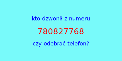 kto dzwonił 780827768  czy odebrać telefon?