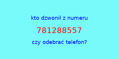 kto dzwonił 781288557  czy odebrać telefon?