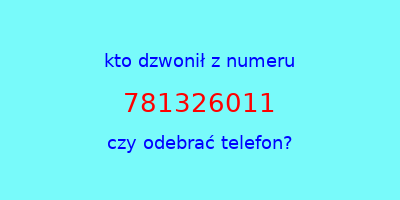 kto dzwonił 781326011  czy odebrać telefon?