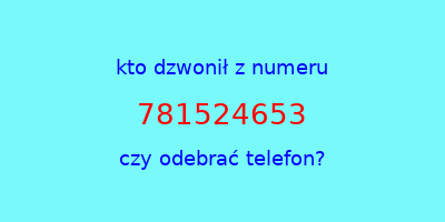 kto dzwonił 781524653  czy odebrać telefon?