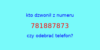 kto dzwonił 781887873  czy odebrać telefon?