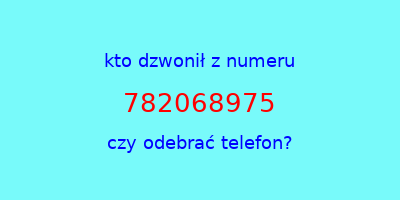 kto dzwonił 782068975  czy odebrać telefon?