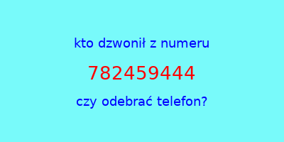 kto dzwonił 782459444  czy odebrać telefon?