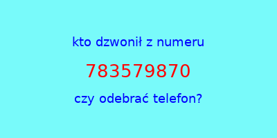 kto dzwonił 783579870  czy odebrać telefon?