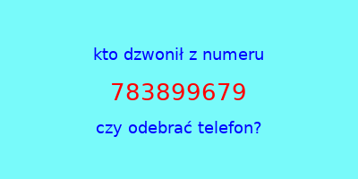 kto dzwonił 783899679  czy odebrać telefon?