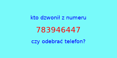 kto dzwonił 783946447  czy odebrać telefon?