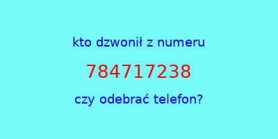 kto dzwonił 784717238  czy odebrać telefon?