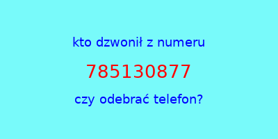 kto dzwonił 785130877  czy odebrać telefon?