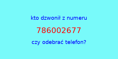 kto dzwonił 786002677  czy odebrać telefon?