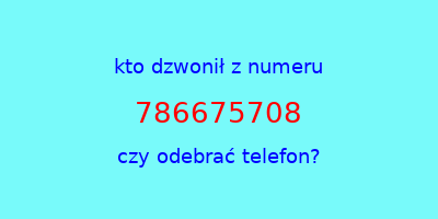 kto dzwonił 786675708  czy odebrać telefon?