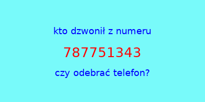 kto dzwonił 787751343  czy odebrać telefon?