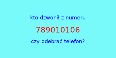 kto dzwonił 789010106  czy odebrać telefon?