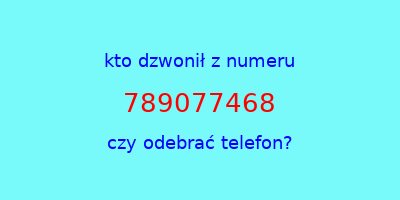 kto dzwonił 789077468  czy odebrać telefon?