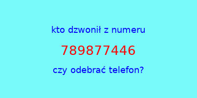 kto dzwonił 789877446  czy odebrać telefon?