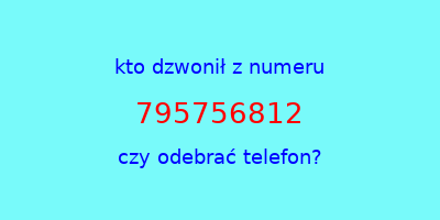 kto dzwonił 795756812  czy odebrać telefon?