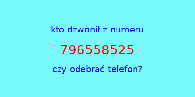 kto dzwonił 796558525  czy odebrać telefon?