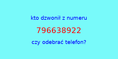 kto dzwonił 796638922  czy odebrać telefon?