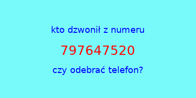 kto dzwonił 797647520  czy odebrać telefon?