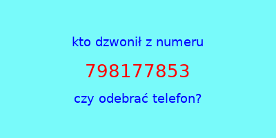 kto dzwonił 798177853  czy odebrać telefon?