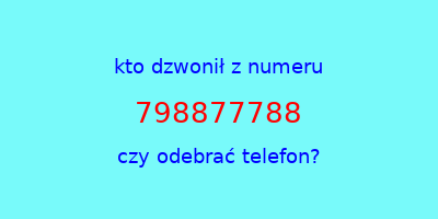 kto dzwonił 798877788  czy odebrać telefon?