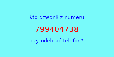 kto dzwonił 799404738  czy odebrać telefon?