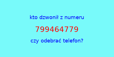 kto dzwonił 799464779  czy odebrać telefon?