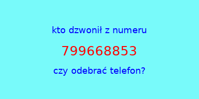 kto dzwonił 799668853  czy odebrać telefon?