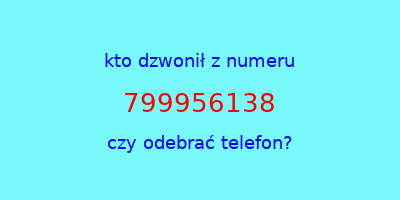 kto dzwonił 799956138  czy odebrać telefon?