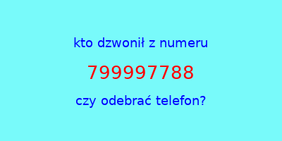 kto dzwonił 799997788  czy odebrać telefon?