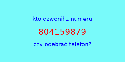 kto dzwonił 804159879  czy odebrać telefon?