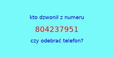 kto dzwonił 804237951  czy odebrać telefon?