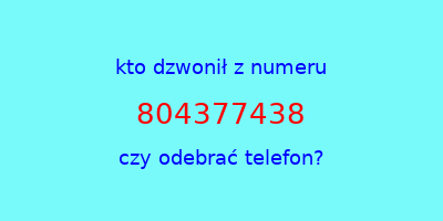 kto dzwonił 804377438  czy odebrać telefon?