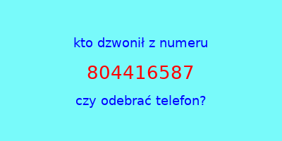 kto dzwonił 804416587  czy odebrać telefon?