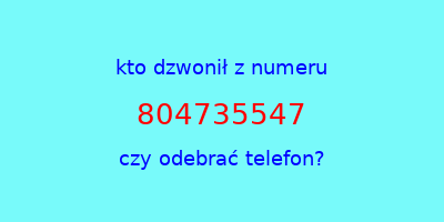 kto dzwonił 804735547  czy odebrać telefon?