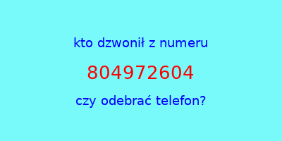 kto dzwonił 804972604  czy odebrać telefon?