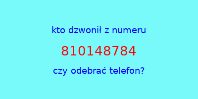 kto dzwonił 810148784  czy odebrać telefon?