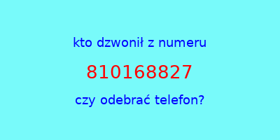 kto dzwonił 810168827  czy odebrać telefon?