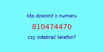 kto dzwonił 810474470  czy odebrać telefon?