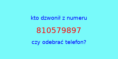 kto dzwonił 810579897  czy odebrać telefon?