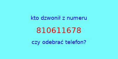 kto dzwonił 810611678  czy odebrać telefon?