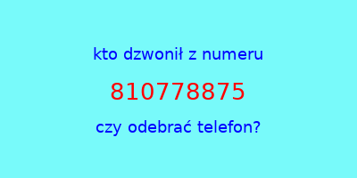 kto dzwonił 810778875  czy odebrać telefon?