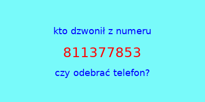 kto dzwonił 811377853  czy odebrać telefon?