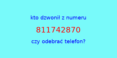 kto dzwonił 811742870  czy odebrać telefon?