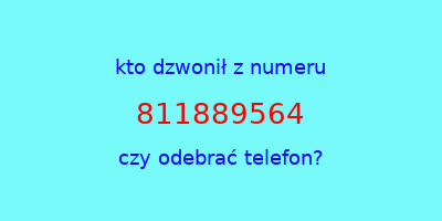 kto dzwonił 811889564  czy odebrać telefon?